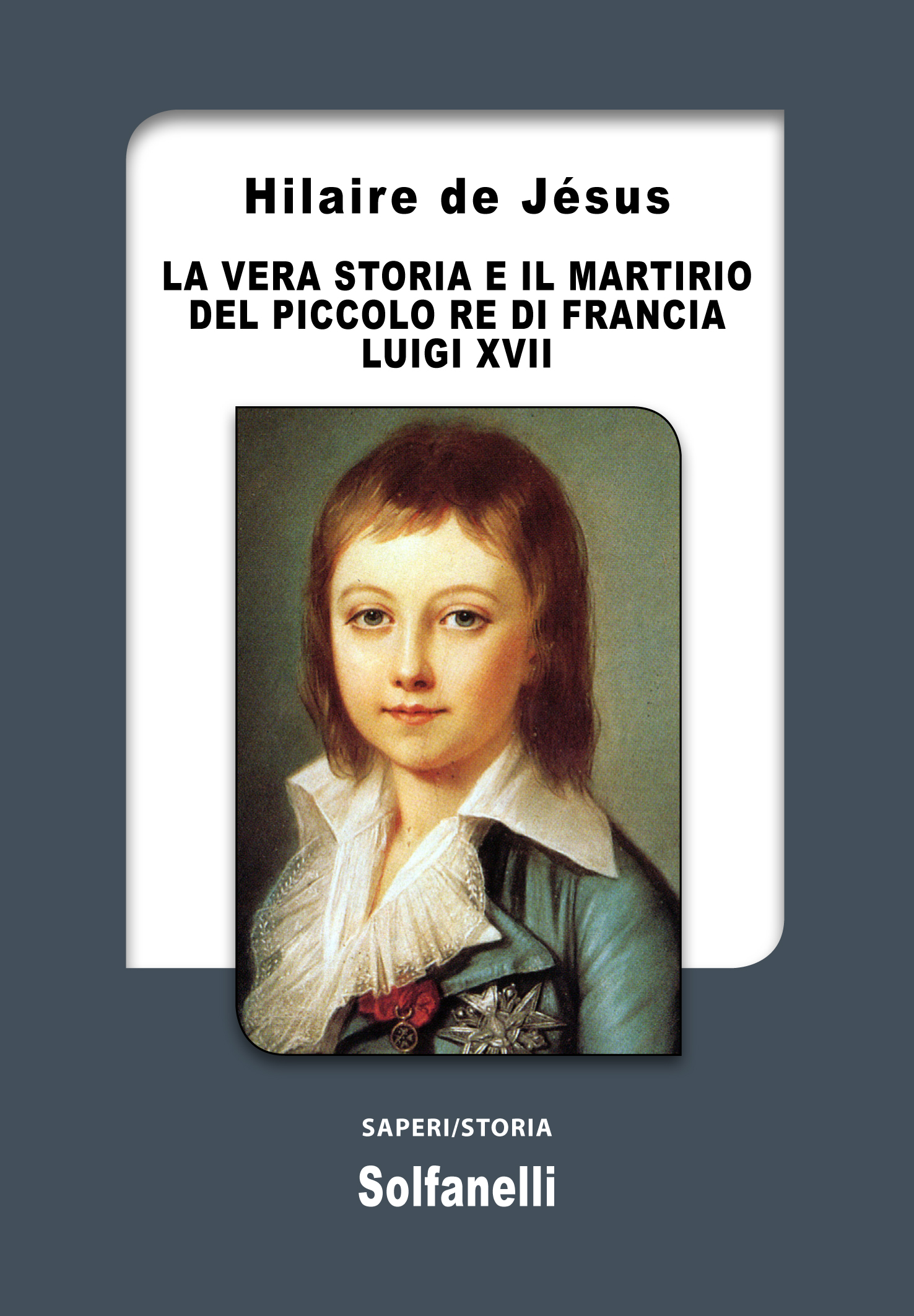 LA VERA STORIA E IL MARTIRIO DEL PICCOLO RE LUIGI XVII